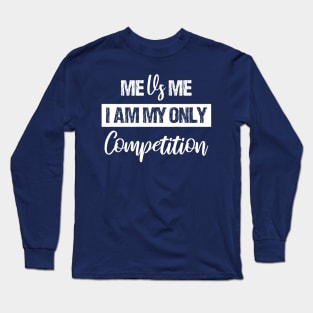 Me Vs Me I Am My Only Competition , Motivational Shirt ,inspirational Saying Gifts Long Sleeve T-Shirt